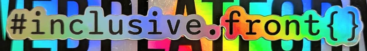 A single #inclusive.front{} sticker stuck on top of a Web Platform sticker (also holographic - much rainbow).